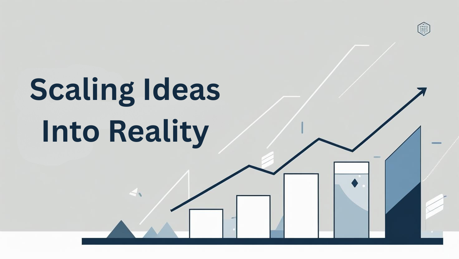 Scaling Ideas Into Reality